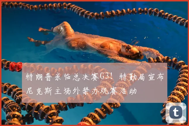 特朗普亲临总决赛G3!特勤局宣布尼克斯主场外禁办观赛活动