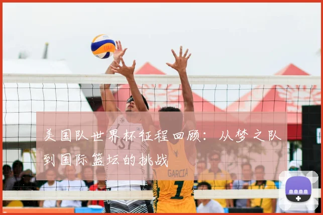 美国队世界杯征程回顾：从梦之队到国际篮坛的挑战