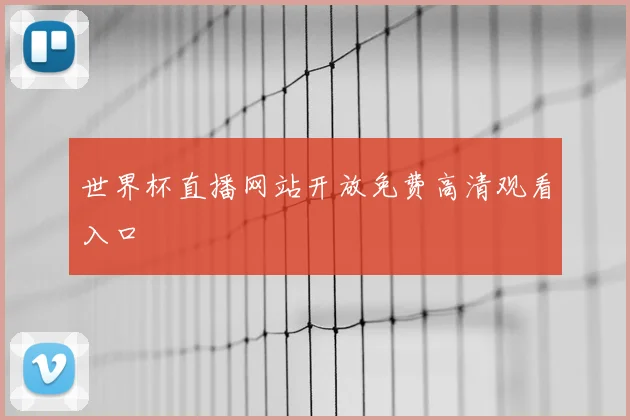 世界杯直播网站开放免费高清观看入口