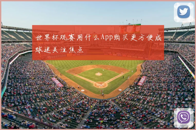 世界杯观赛用什么App购买更方便成球迷关注焦点