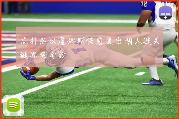 虎扑热议詹姆斯伤愈复出湖人迎关键客场考验
