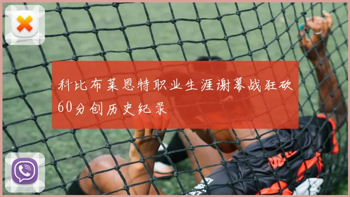 科比布莱恩特职业生涯谢幕战狂砍60分创历史纪录