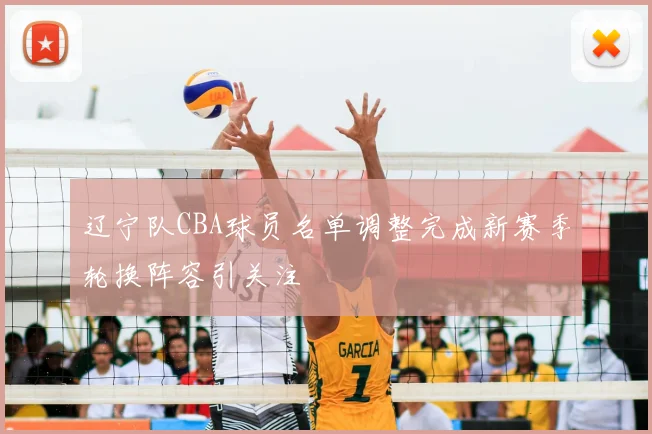 辽宁队CBA球员名单调整完成新赛季轮换阵容引关注