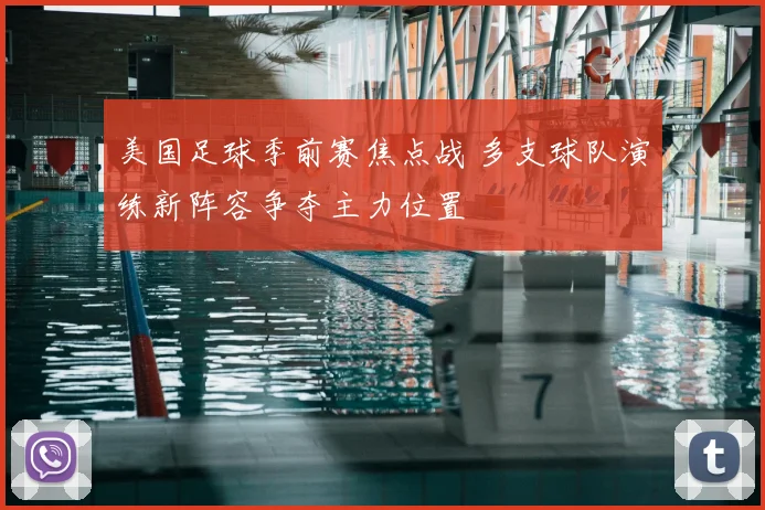 美国足球季前赛焦点战 多支球队演练新阵容争夺主力位置