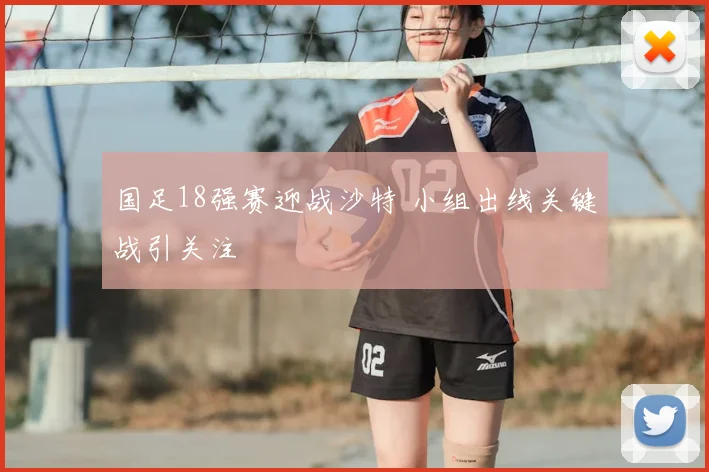国足18强赛迎战沙特 小组出线关键战引关注