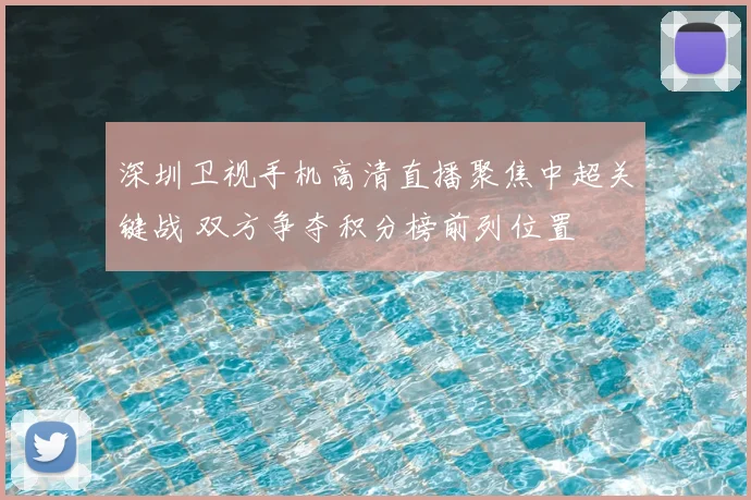 深圳卫视手机高清直播聚焦中超关键战 双方争夺积分榜前列位置