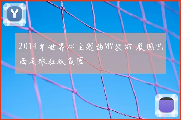 2014年世界杯主题曲MV发布 展现巴西足球狂欢氛围