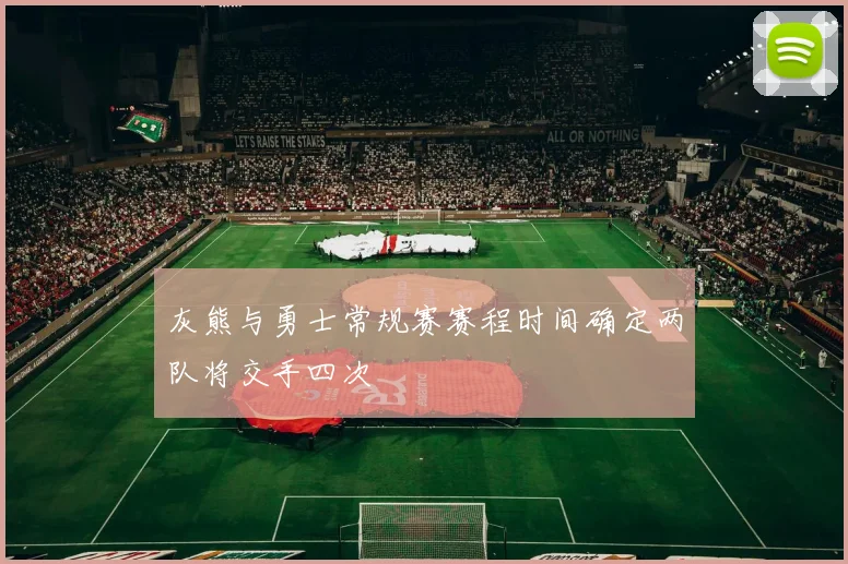 灰熊与勇士常规赛赛程时间确定两队将交手四次